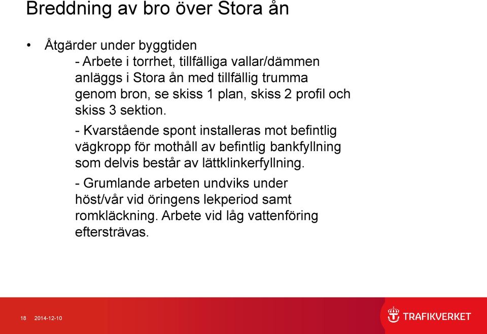 - Kvarstående spont installeras mot befintlig vägkropp för mothåll av befintlig bankfyllning som delvis består av