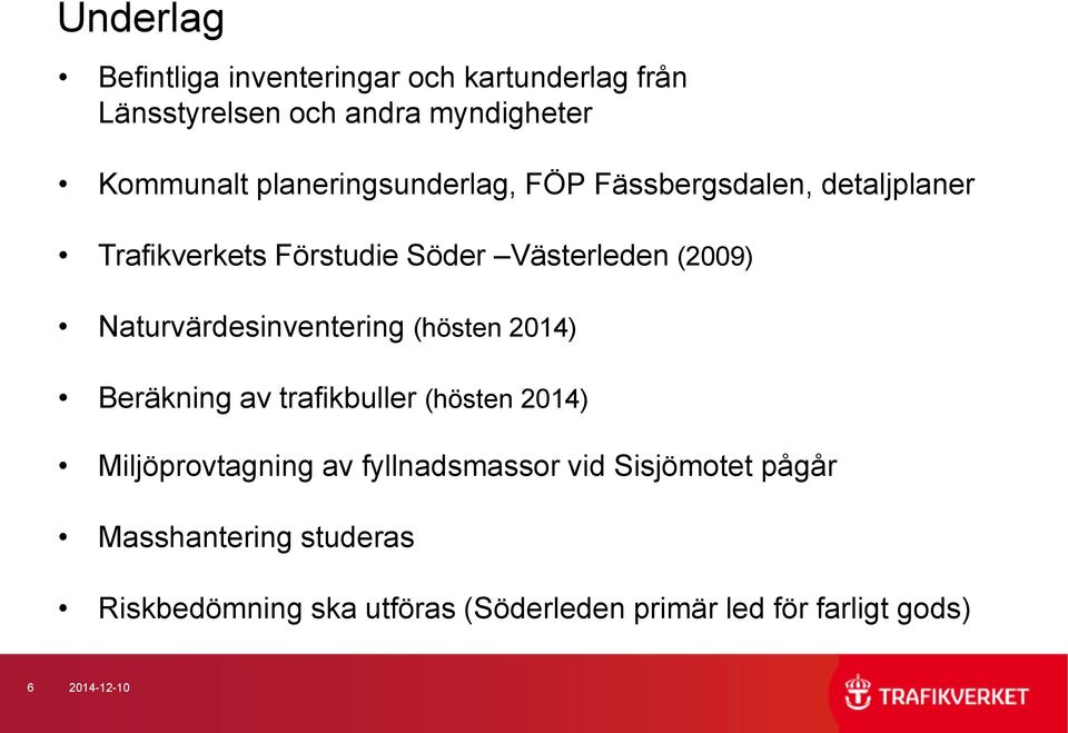 Naturvärdesinventering (hösten 2014) Beräkning av trafikbuller (hösten 2014) Miljöprovtagning av