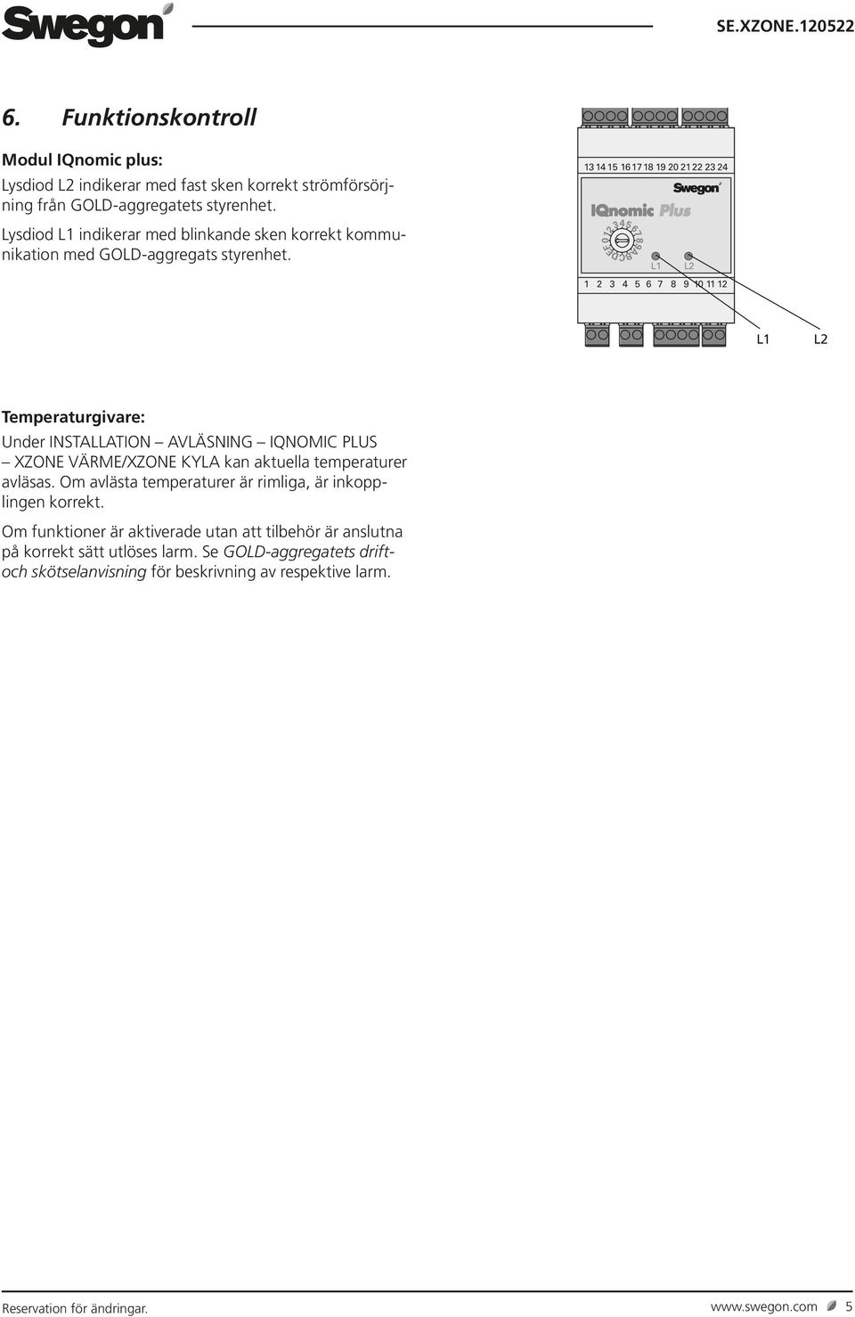 13 14 15 16 17 18 19 20 21 22 23 24 L1 L2 1 2 3 4 5 6 7 8 9 1011 12 L1 L2 Temperaturgivare: Under INSTALLATION AVLÄSNING IQNOMIC PLUS XZONE VÄRME/XZONE KYLA kan aktuella
