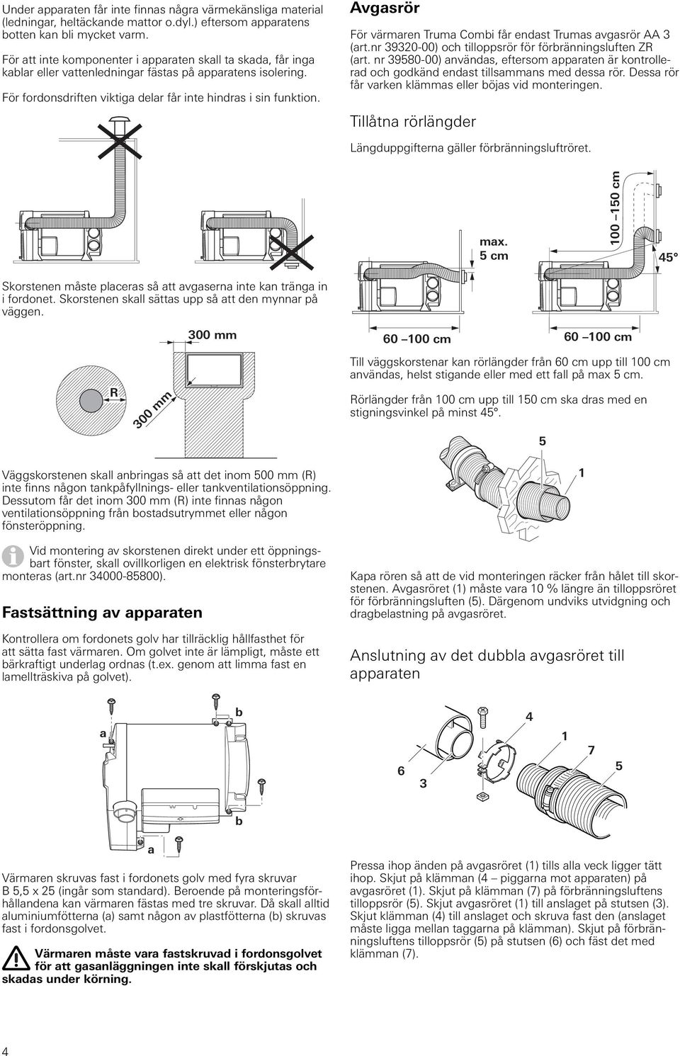 Avgasrör För värmaren Truma Combi får endast Trumas avgasrör AA 3 (art.nr 39320-00) och tilloppsrör för förbränningsluften ZR (art.