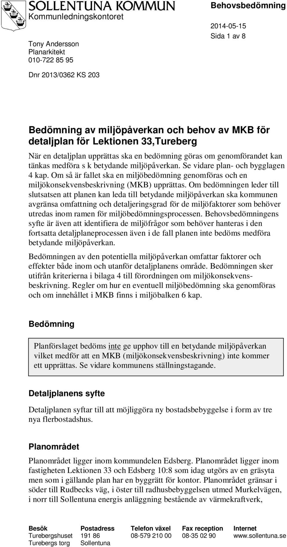 Om så är fallet ska en miljöbedömning genomföras och en miljökonsekvensbeskrivning (MKB) upprättas.