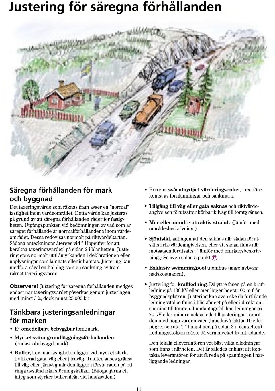 Dessa redovisas normalt på riktvärdekartan. Sådana anteckningar återges vid Uppgifter för att beräkna taxeringsvärdet på sidan 2 i blanketten.