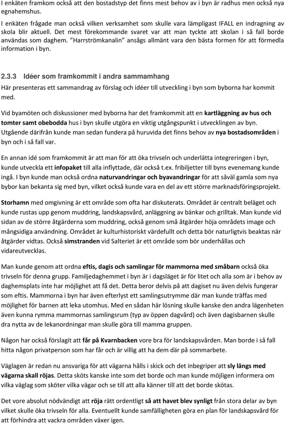 Det mest förekommande svaret var att man tyckte att skolan i så fall borde användas som daghem. Harrströmkanalin ansågs allmänt vara den bästa formen för att förmedla information i byn. 2.3.