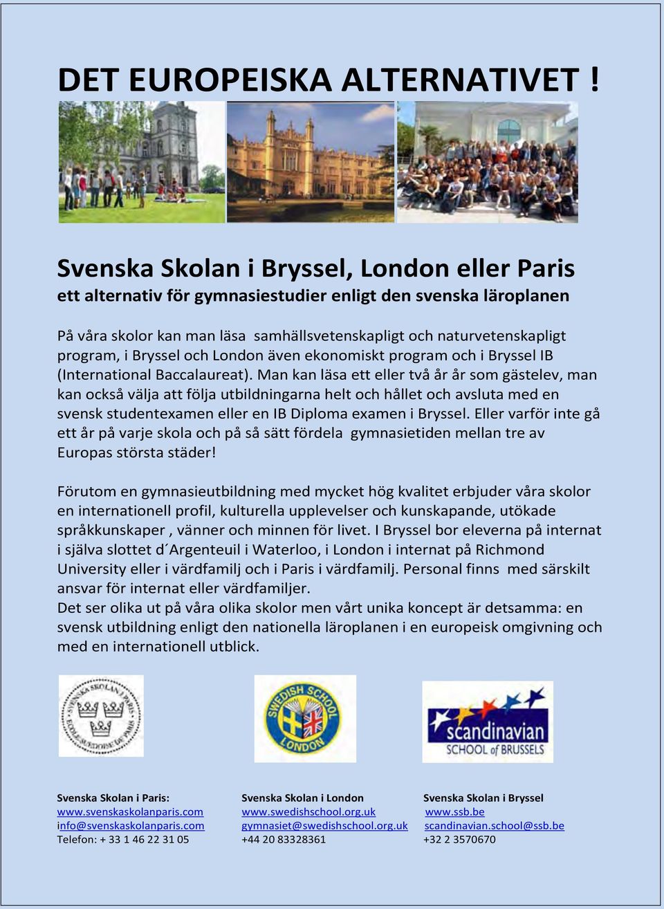 Bryssel och London även ekonomiskt program och i Bryssel IB (International Baccalaureat).