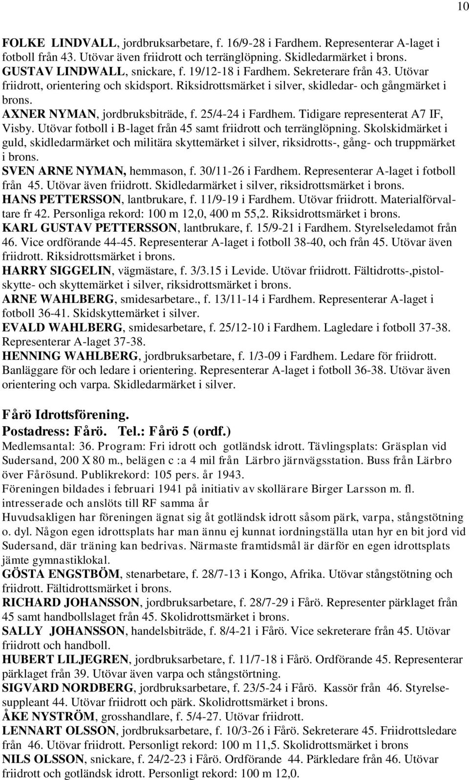 25/4-24 i Fardhem. Tidigare representerat A7 IF, Visby. Utövar fotboll i B-laget från 45 samt friidrott och terränglöpning.