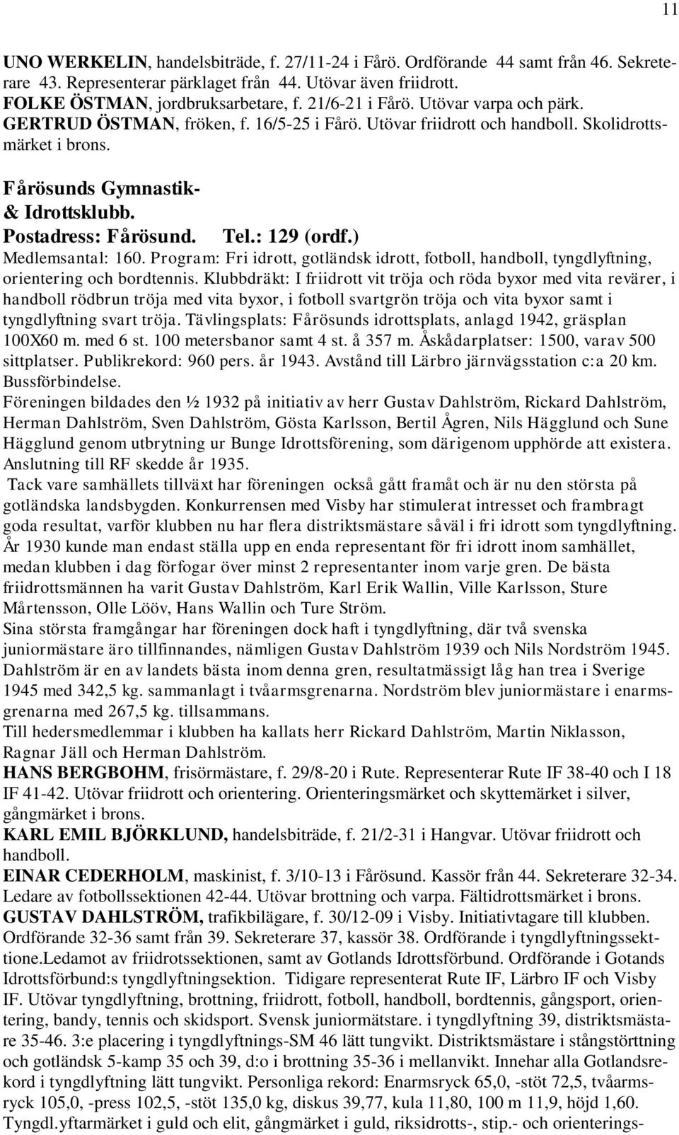 : 129 (ordf.) Medlemsantal: 160. Program: Fri idrott, gotländsk idrott, fotboll, handboll, tyngdlyftning, orientering och bordtennis.