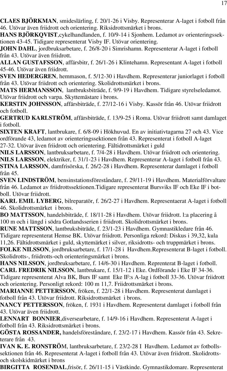 Representerar A-laget i fotboll från 43. Utövar även friidrott. ALLAN GUSTAFSSON, affärsbitr, f. 26/1-26 i Klintehamn. Representant A-laget i fotboll 45-46. Utövar även friidrott. SVEN HEDERGREN, hemmason, f.