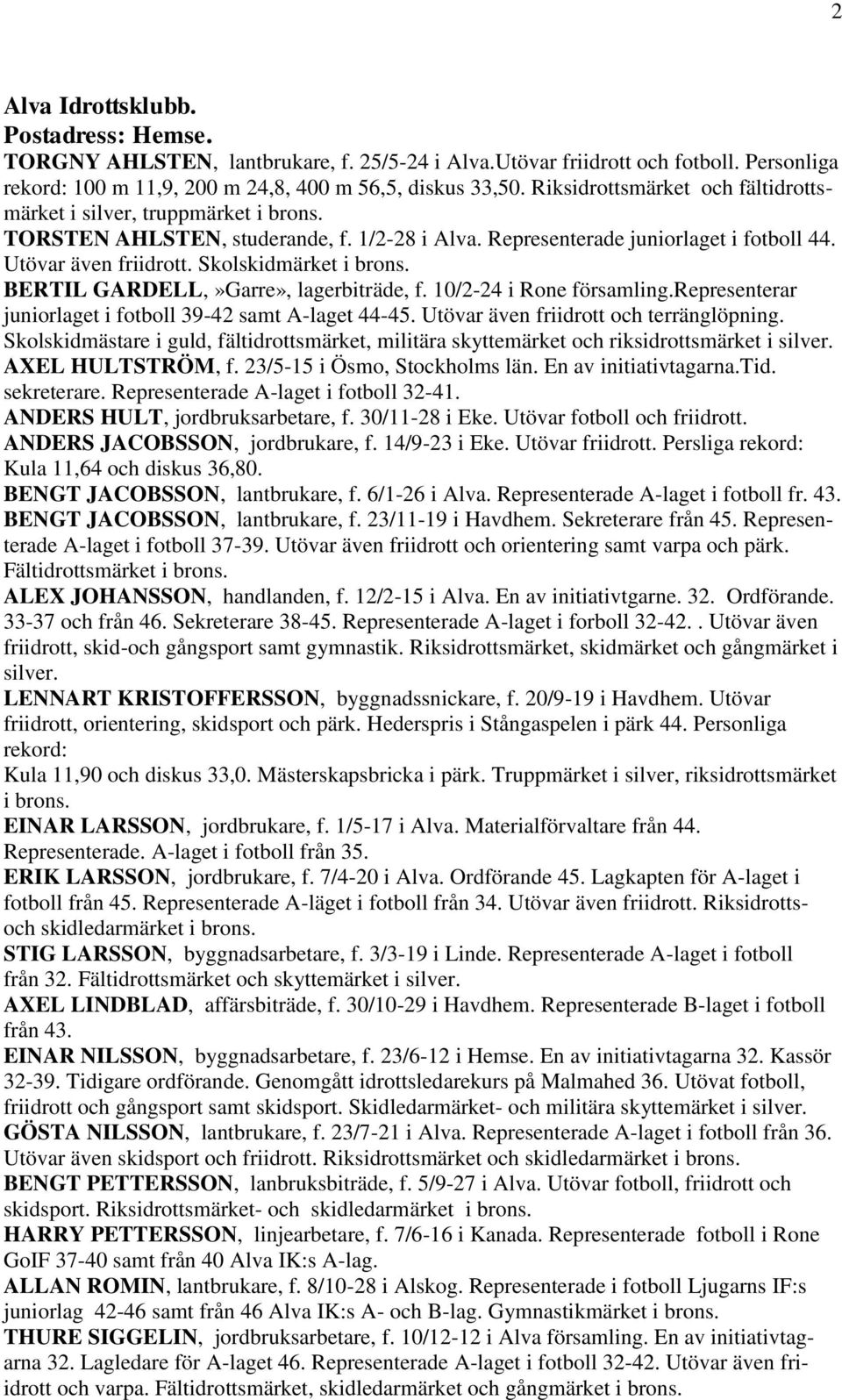 Skolskidmärket BERTIL GARDELL,»Garre», lagerbiträde, f. 10/2-24 i Rone församling.representerar juniorlaget i fotboll 39-42 samt A-laget 44-45. Utövar även friidrott och terränglöpning.