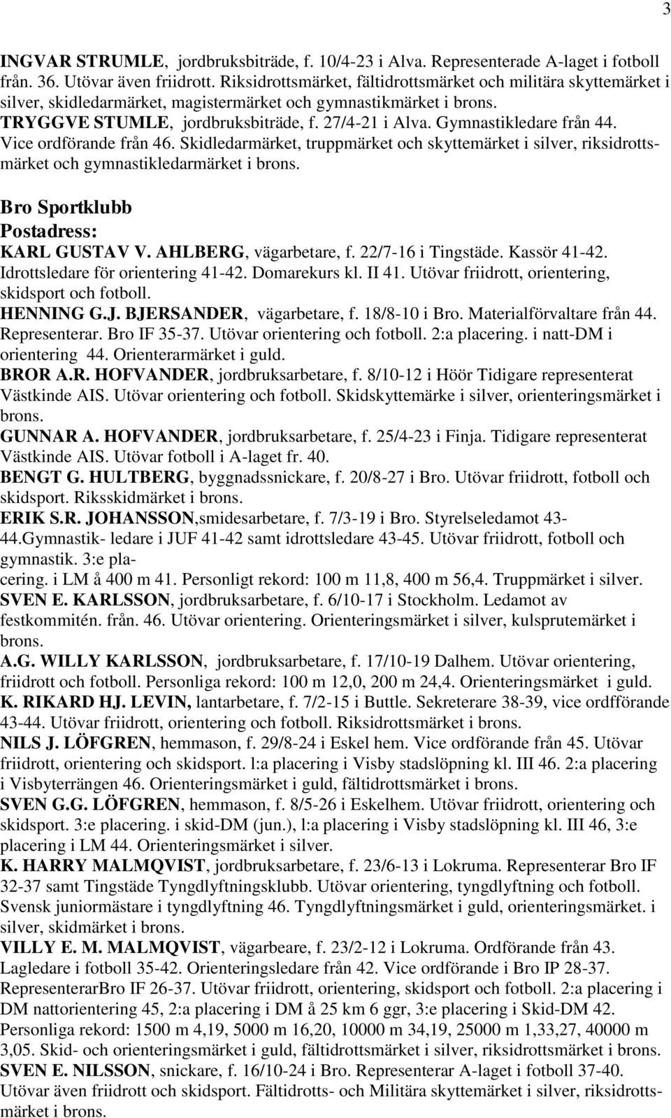 Gymnastikledare från 44. Vice ordförande från 46. Skidledarmärket, truppmärket och skyttemärket i silver, riksidrottsmärket och gymnastikledarmärket Bro Sportklubb Postadress: KARL GUSTAV V.