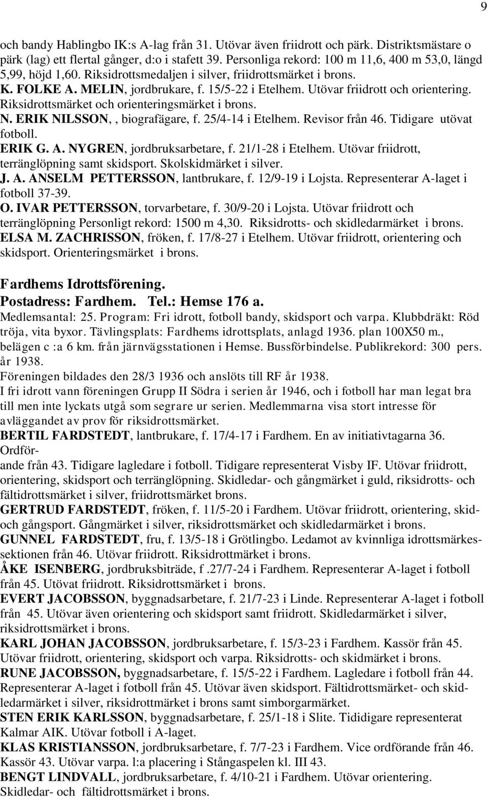 Riksidrottsmärket och orienteringsmärket N. ERIK NILSSON,, biografägare, f. 25/4-14 i Etelhem. Revisor från 46. Tidigare utövat fotboll. ERIK G. A. NYGREN, jordbruksarbetare, f. 21/1-28 i Etelhem.