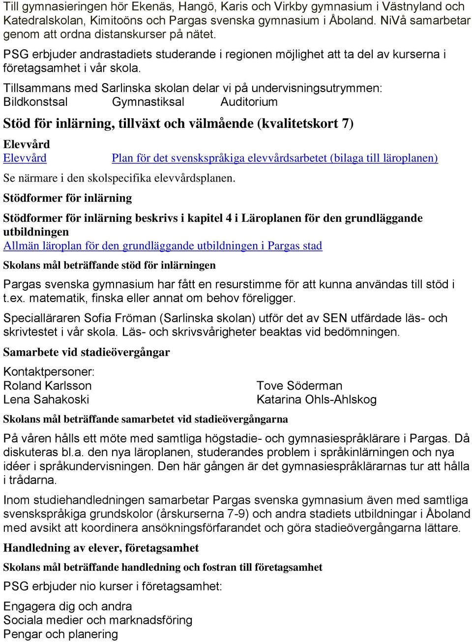 Tillsammans med Sarlinska skolan delar vi på undervisningsutrymmen: Bildkonstsal Gymnastiksal Auditorium Stöd för inlärning, tillväxt och välmående (kvalitetskort 7) Elevvård Elevvård Plan för det