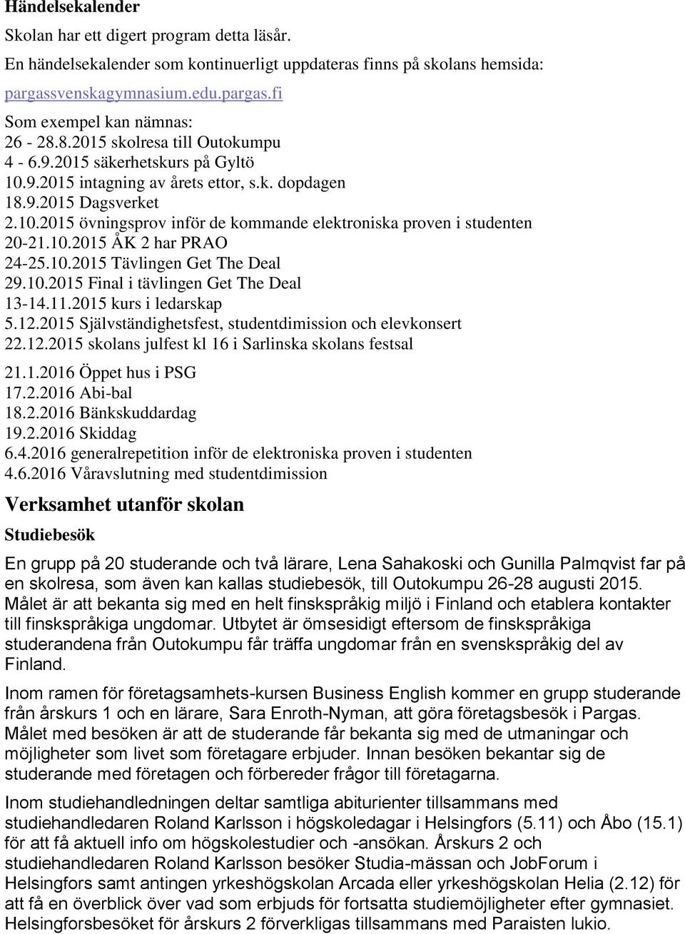 10.2015 ÅK 2 har PRAO 24-25.10.2015 Tävlingen Get The Deal 29.10.2015 Final i tävlingen Get The Deal 13-14.11.2015 kurs i ledarskap 5.12.2015 Självständighetsfest, studentdimission och elevkonsert 22.