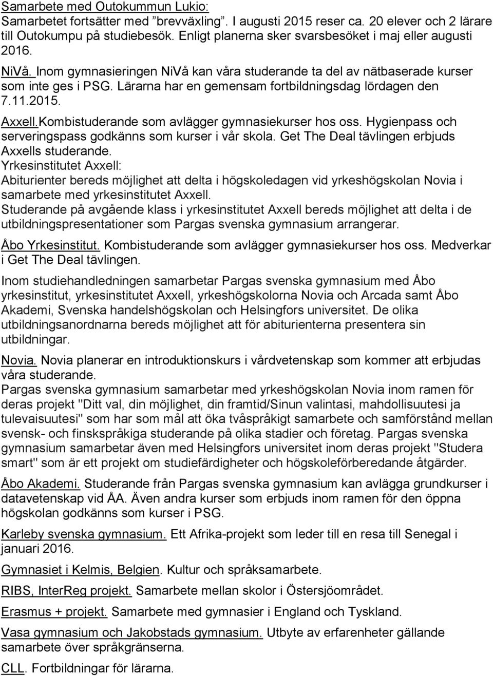 Lärarna har en gemensam fortbildningsdag lördagen den 7.11.2015. Axxell.Kombistuderande som avlägger gymnasiekurser hos oss. Hygienpass och serveringspass godkänns som kurser i vår skola.