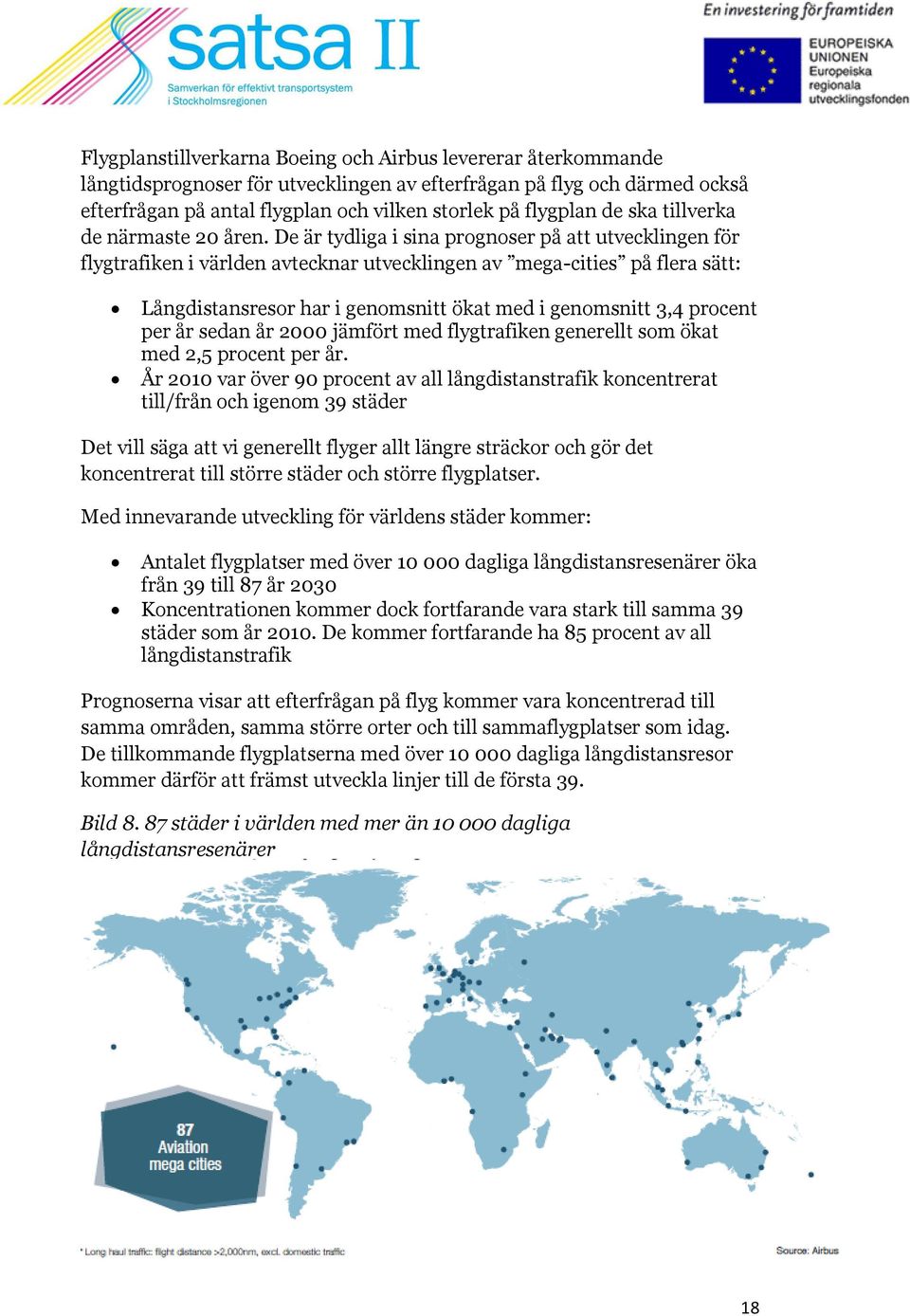 De är tydliga i sina prognoser på att utvecklingen för flygtrafiken i världen avtecknar utvecklingen av mega-cities på flera sätt: Långdistansresor har i genomsnitt ökat med i genomsnitt 3,4 procent