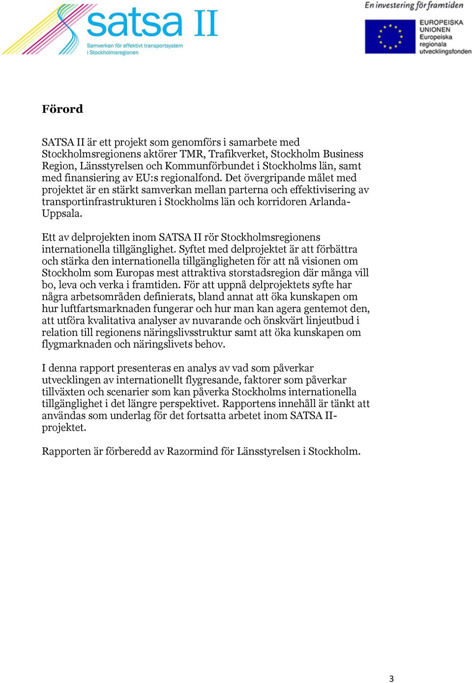 Det övergripande målet med projektet är en stärkt samverkan mellan parterna och effektivisering av transportinfrastrukturen i Stockholms län och korridoren Arlanda- Uppsala.