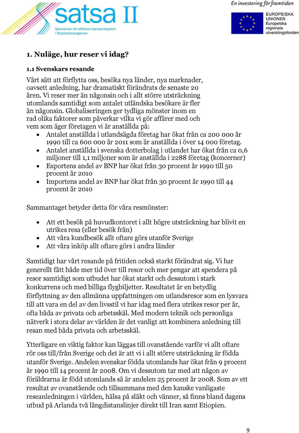 Globaliseringen ger tydliga mönster inom en rad olika faktorer som påverkar vilka vi gör affärer med och vem som äger företagen vi är anställda på: Antalet anställda i utlandsägda företag har ökat