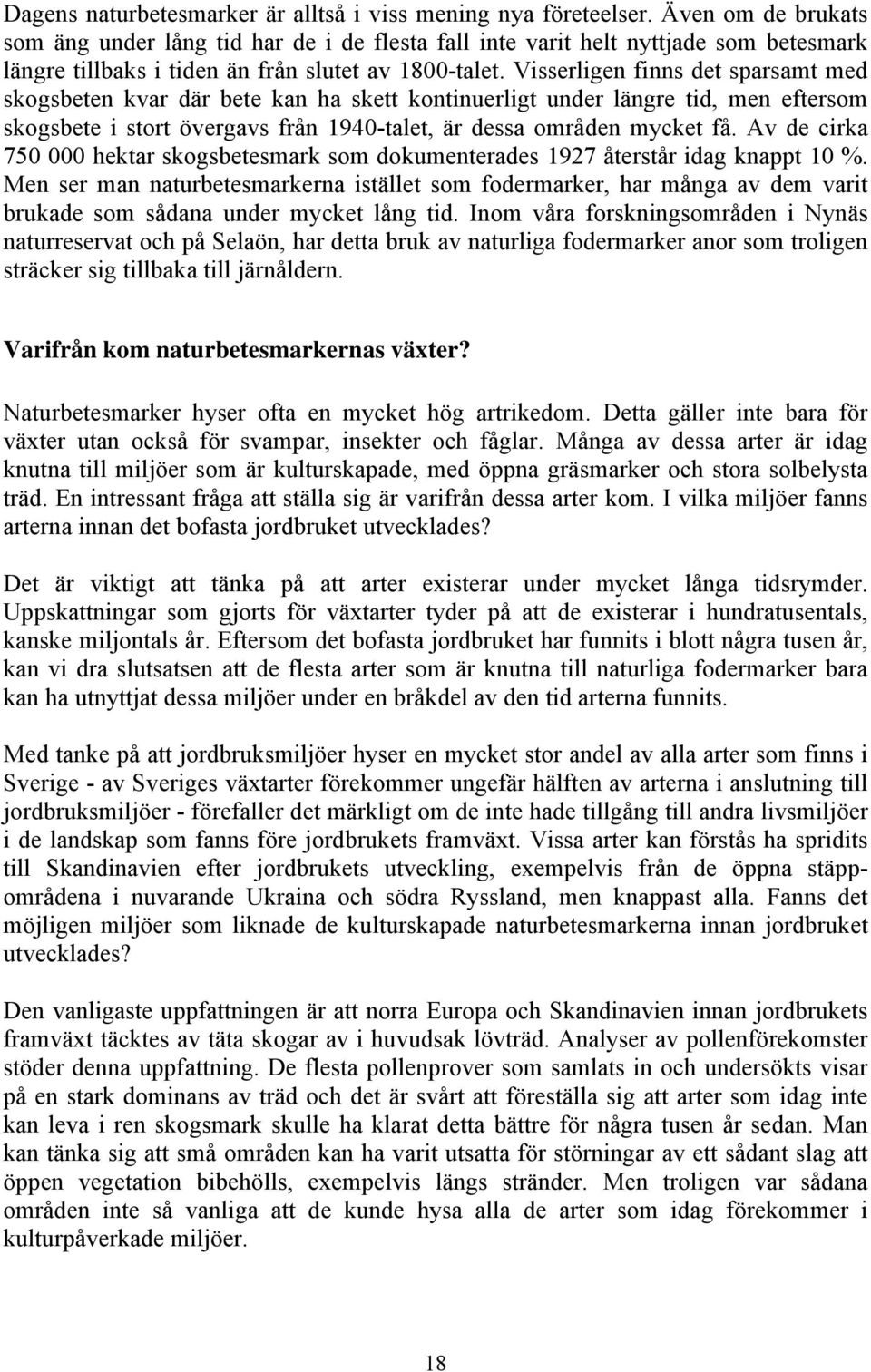 Visserligen finns det sparsamt med skogsbeten kvar där bete kan ha skett kontinuerligt under längre tid, men eftersom skogsbete i stort övergavs från 1940-talet, är dessa områden mycket få.