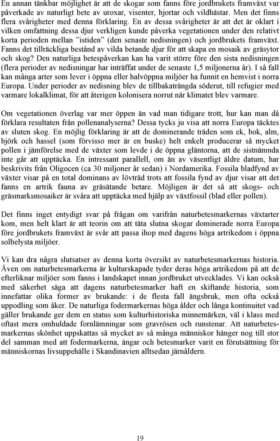 En av dessa svårigheter är att det är oklart i vilken omfattning dessa djur verkligen kunde påverka vegetationen under den relativt korta perioden mellan istiden (den senaste nedisningen) och