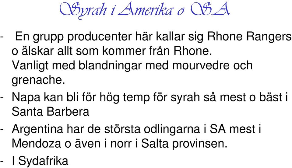 - Napa kan bli för hög temp för syrah så mest o bäst i Santa Barbera - Argentina har de största odlingarna i SA mest i Mendoza o även