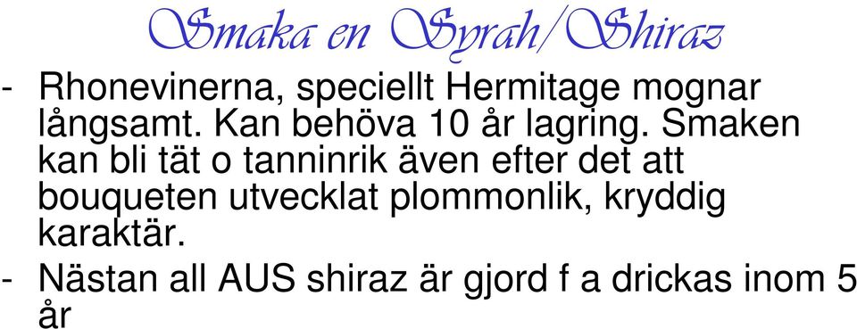 - Nästan all AUS shiraz är gjord f a drickas inom 5 år men de från de äldsta stockarna kan behöva mkt längre tid.