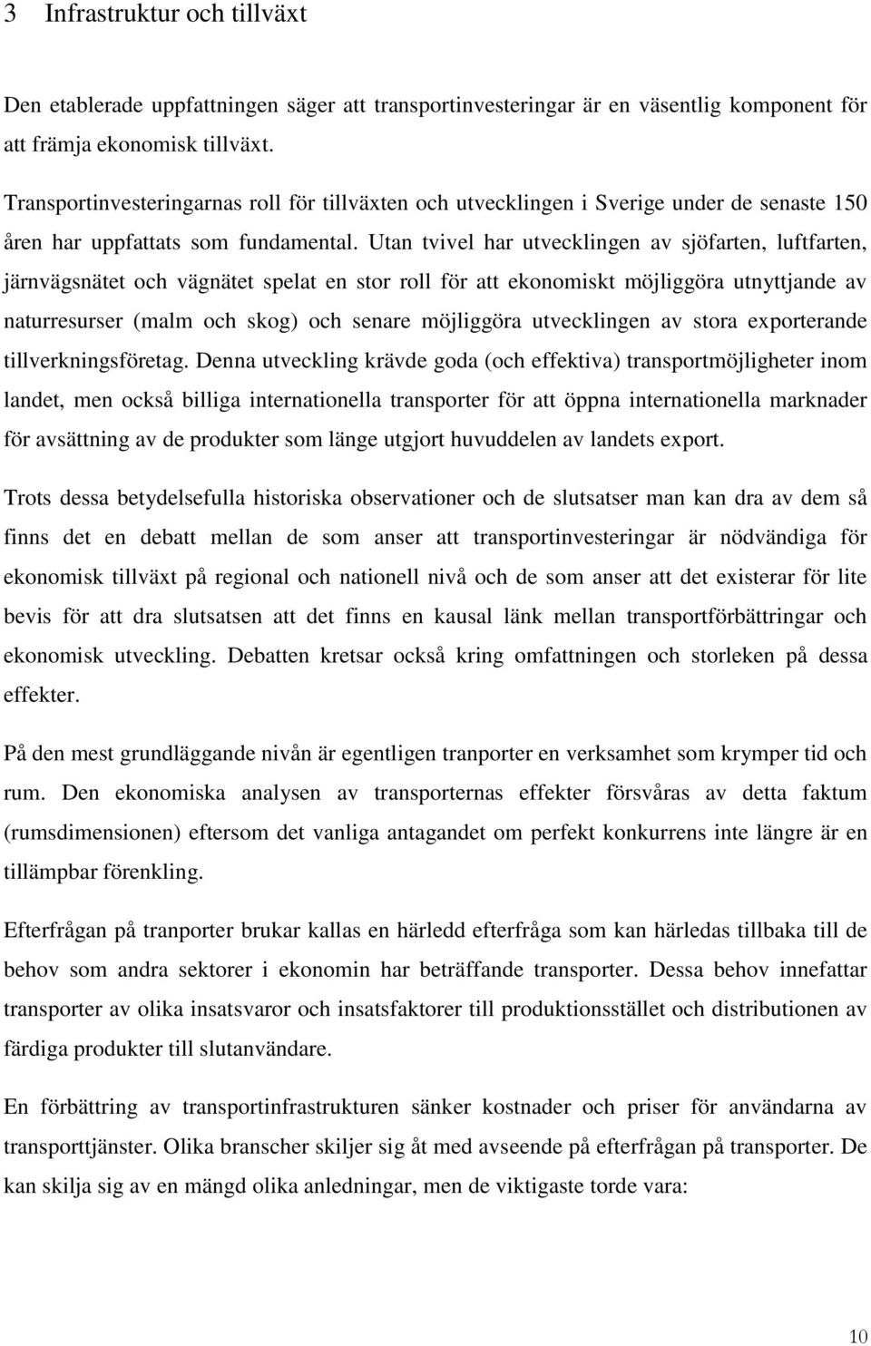 Utan tvivel har utvecklingen av sjöfarten, luftfarten, järnvägsnätet och vägnätet spelat en stor roll för att ekonomiskt möjliggöra utnyttjande av naturresurser (malm och skog) och senare möjliggöra