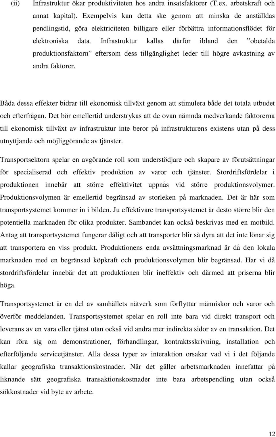 Infrastruktur kallas därför ibland den obetalda produktionsfaktorn eftersom dess tillgänglighet leder till högre avkastning av andra faktorer.