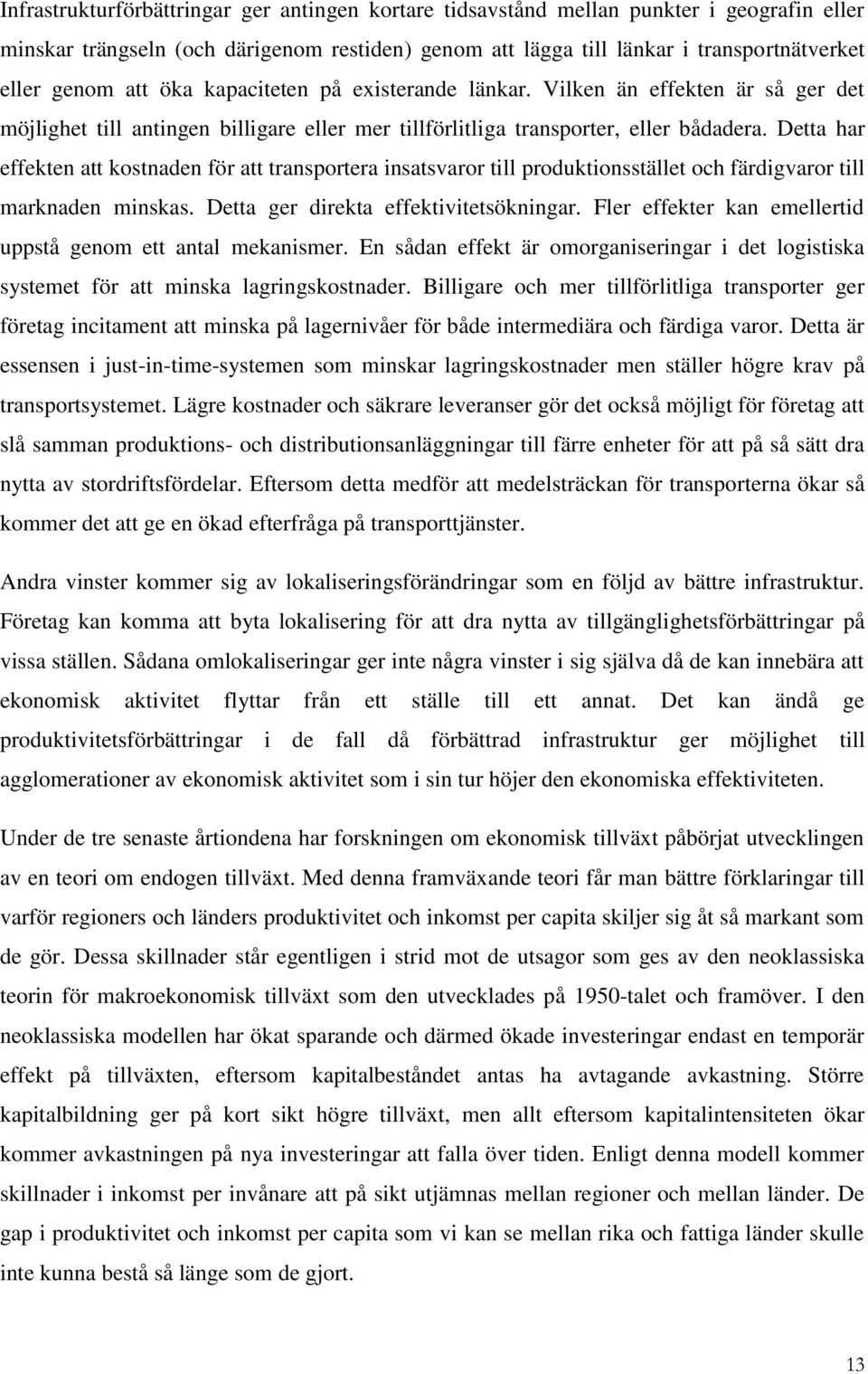 Detta har effekten att kostnaden för att transportera insatsvaror till produktionsstället och färdigvaror till marknaden minskas. Detta ger direkta effektivitetsökningar.