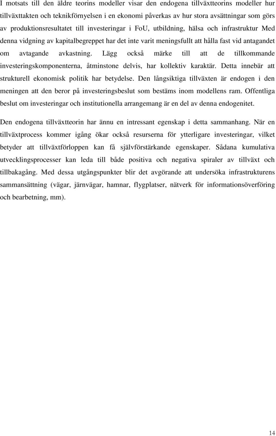 avkastning. Lägg också märke till att de tillkommande investeringskomponenterna, åtminstone delvis, har kollektiv karaktär. Detta innebär att strukturell ekonomisk politik har betydelse.