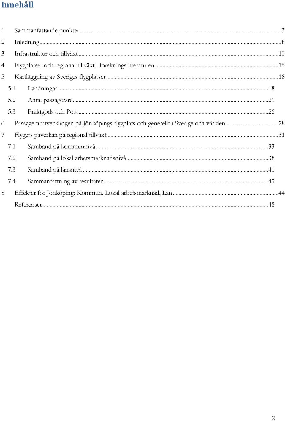 ..26 6 Passagerarutvecklingen på Jönköpings flygplats och generellt i Sverige och världen...28 7 Flygets påverkan på regional tillväxt...31 7.