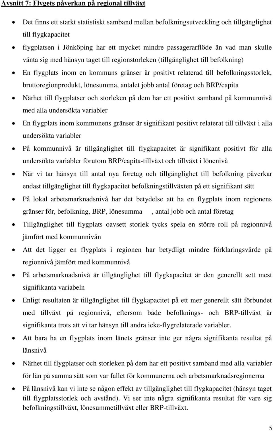 befolkningsstorlek, bruttoregionprodukt, lönesumma, antalet jobb antal företag och BRP/capita Närhet till flygplatser och storleken på dem har ett positivt samband på kommunnivå med alla undersökta