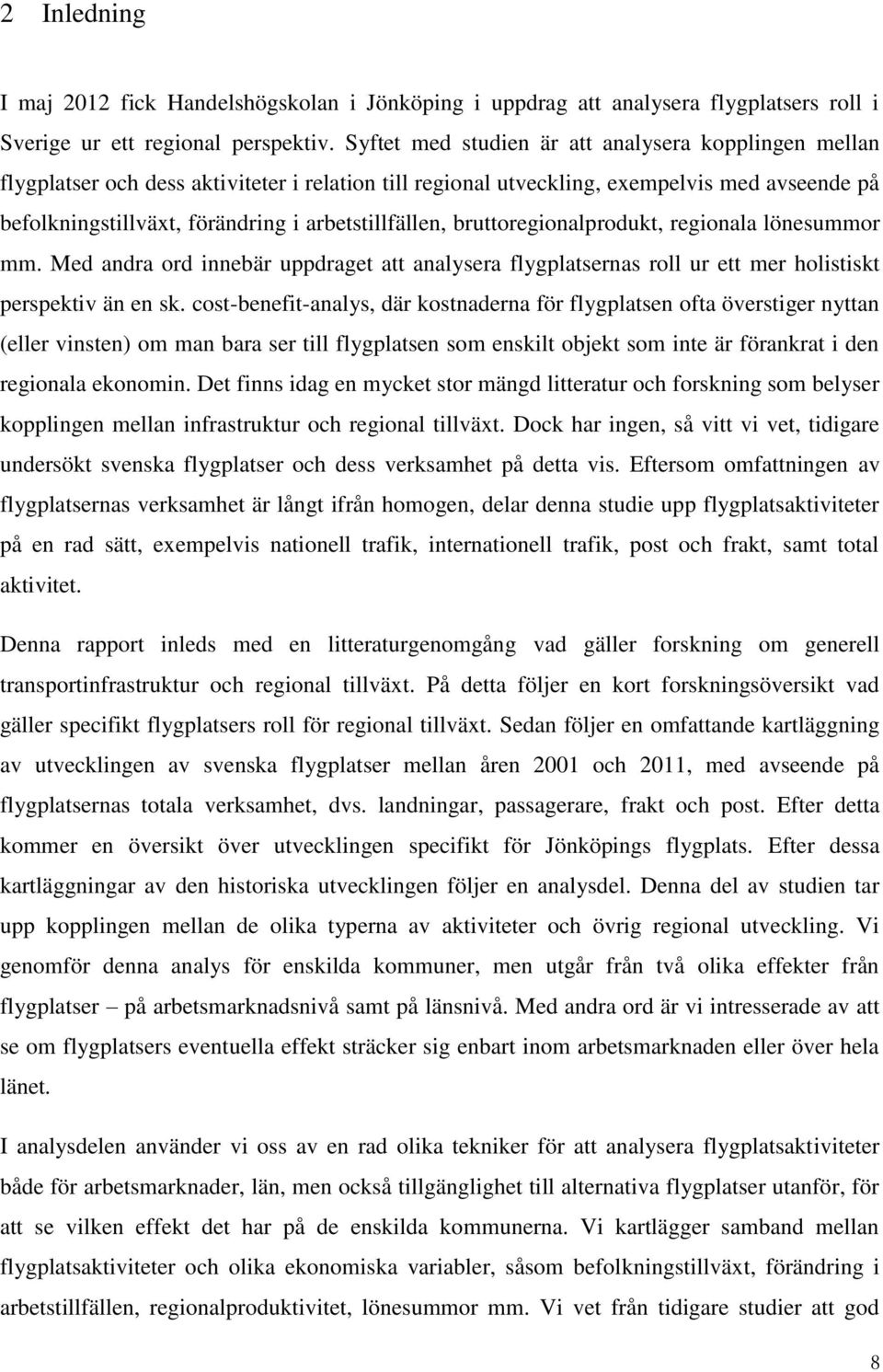 arbetstillfällen, bruttoregionalprodukt, regionala lönesummor mm. Med andra ord innebär uppdraget att analysera flygplatsernas roll ur ett mer holistiskt perspektiv än en sk.