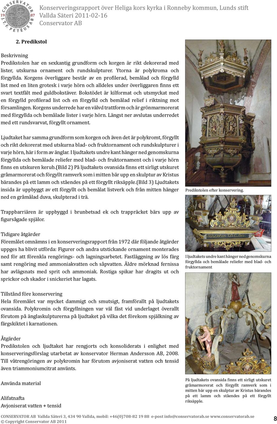 Bokstödet är kilformat och utsmyckat med en förgylld profilerad list och en förgylld och bemålad relief i riktning mot församlingen.