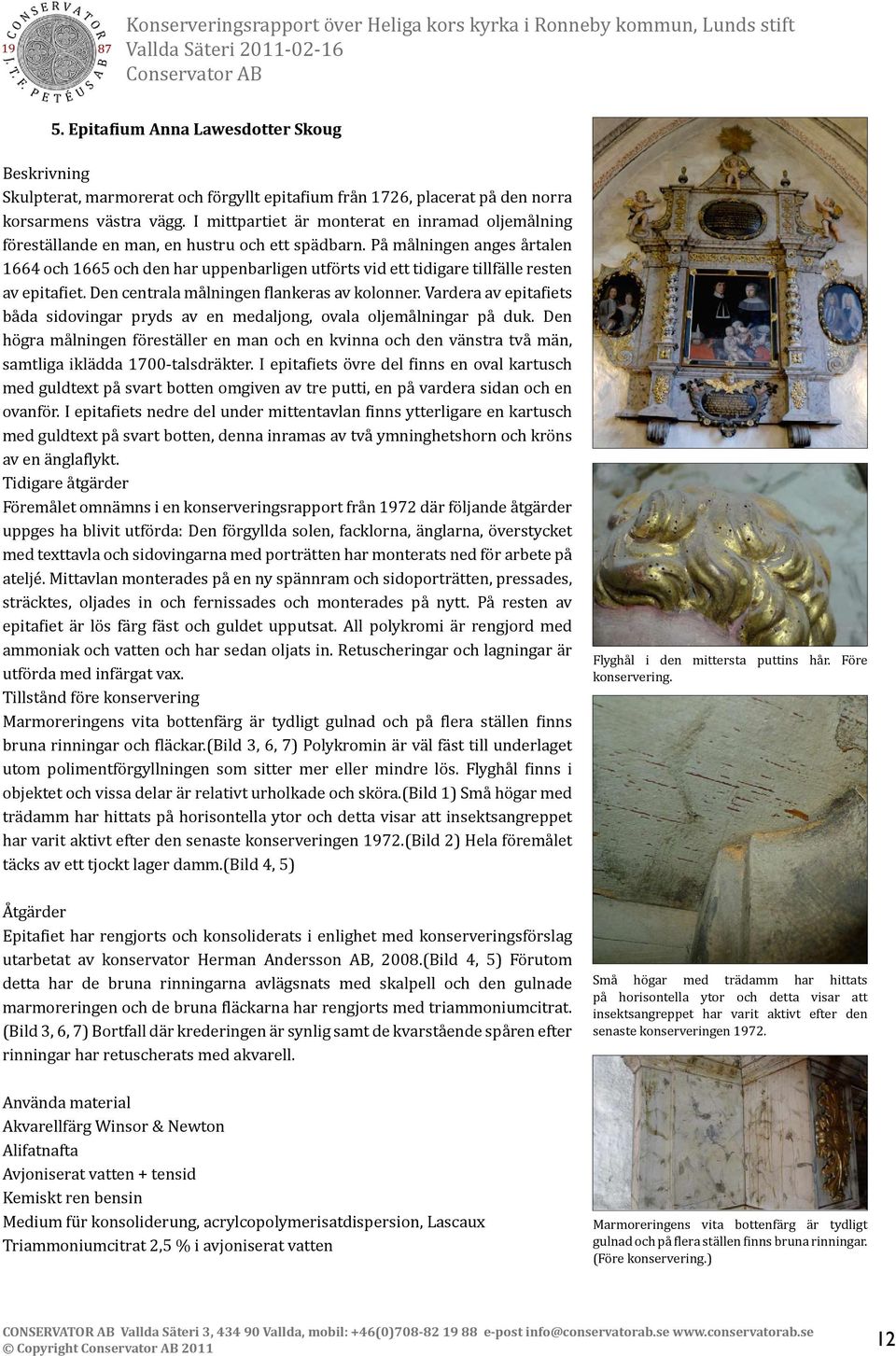 På målningen anges årtalen 1664 och 1665 och den har uppenbarligen utförts vid ett tidigare tillfälle resten av epitafiet. Den centrala målningen flankeras av kolonner.