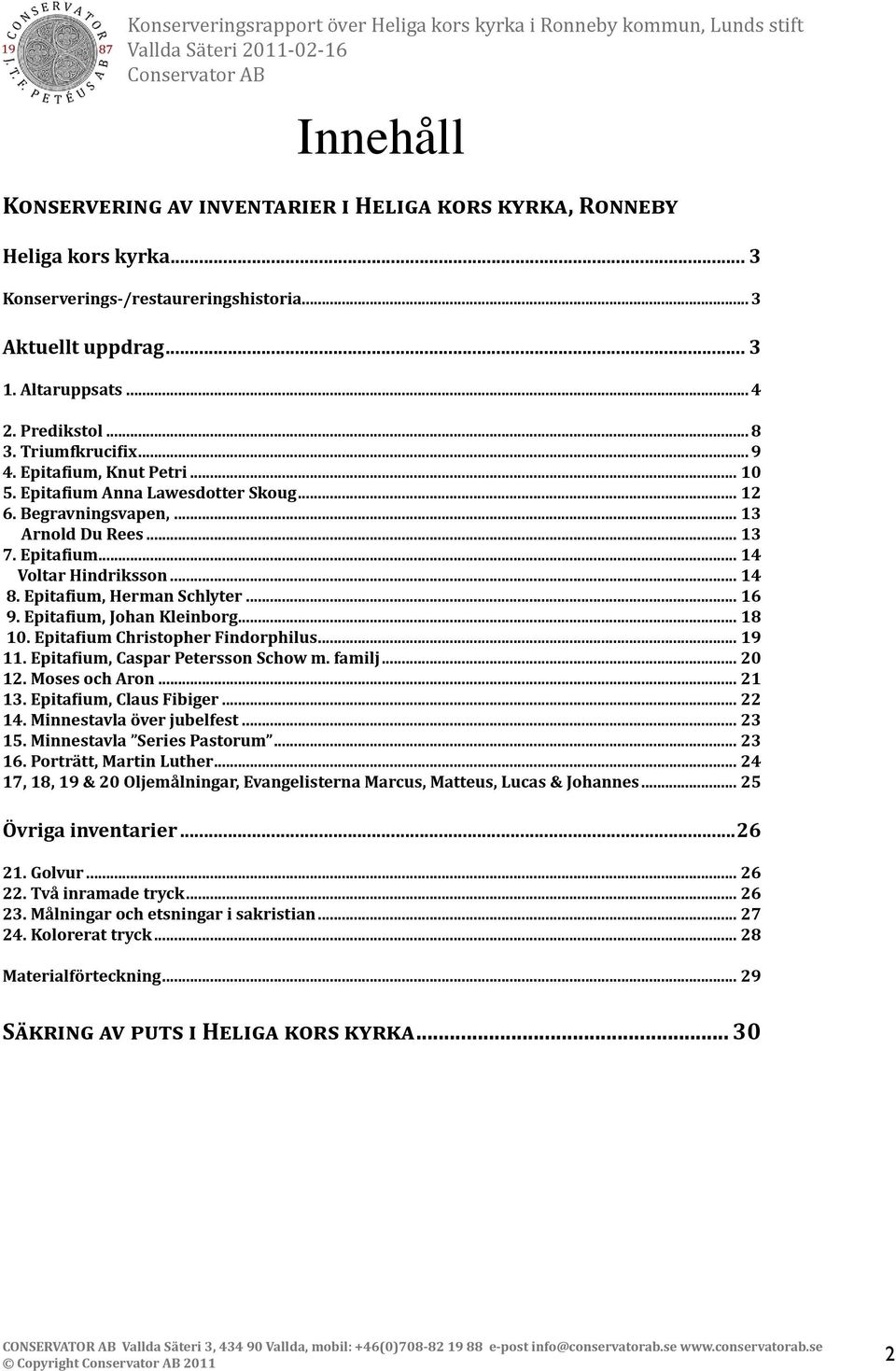 Epitafium, Herman Schlyter... 16 9. Epitafium, Johan Kleinborg... 18 10. Epitafium Christopher Findorphilus... 19 11. Epitafium, Caspar Petersson Schow m. familj... 20 12. Moses och Aron... 21 13.