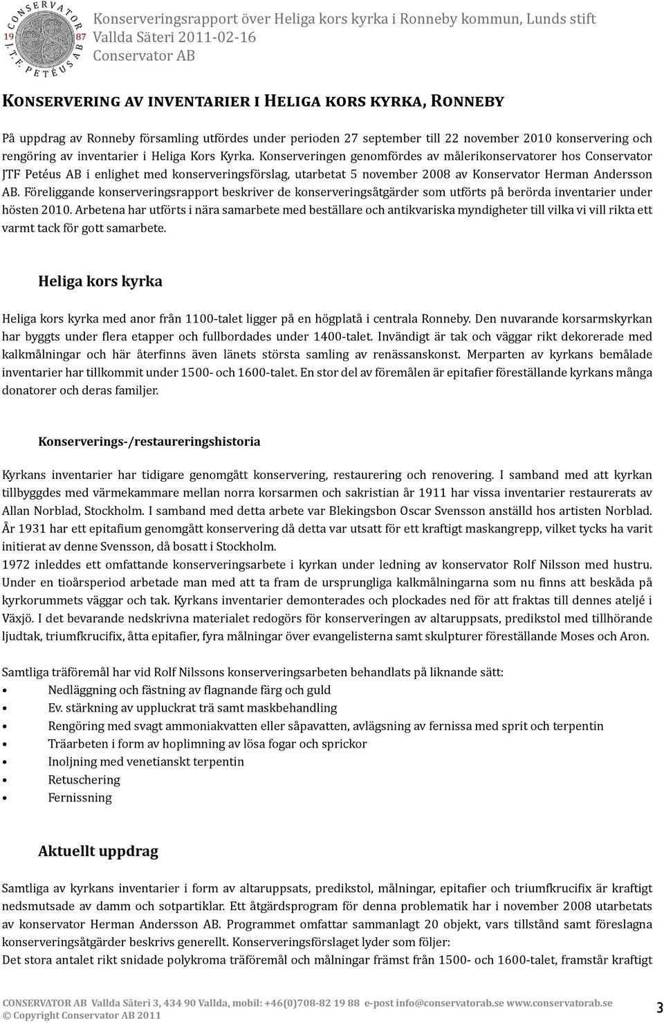 Föreliggande konserveringsrapport beskriver de konserveringsåtgärder som utförts på berörda inventarier under hösten 2010.