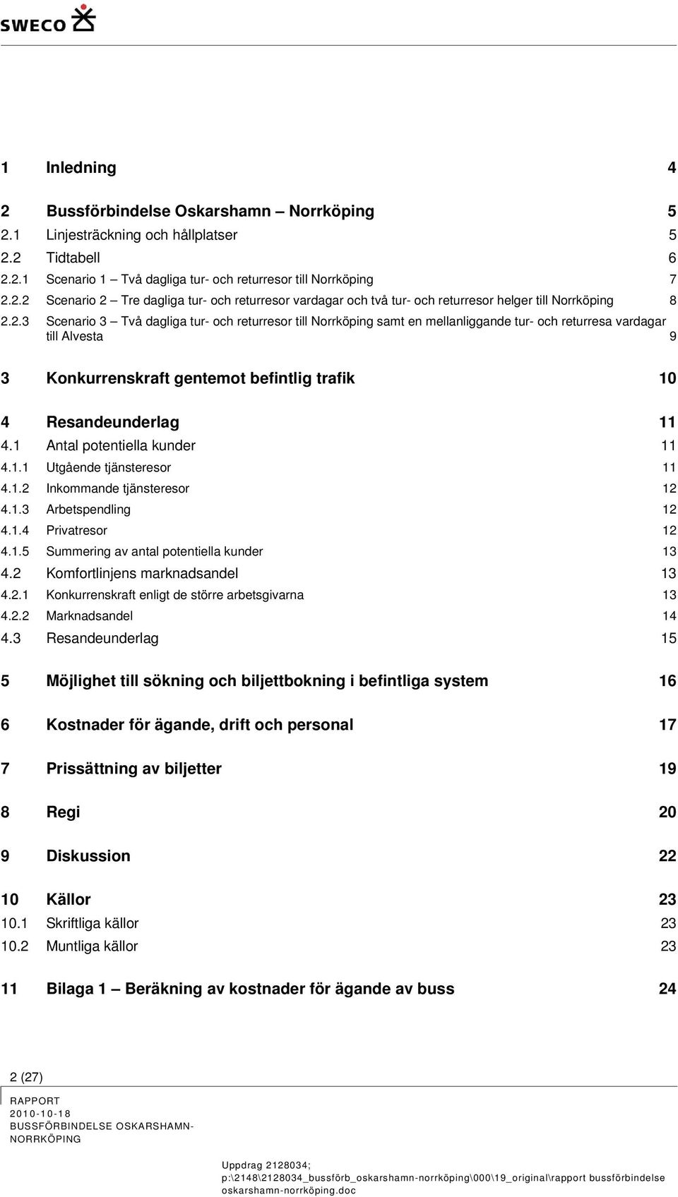 1 Antal potentiella kunder 11 4.1.1 Utgående tjänsteresor 11 4.1.2 Inkommande tjänsteresor 12 4.1.3 Arbetspendling 12 4.1.4 Privatresor 12 4.1.5 Summering av antal potentiella kunder 13 4.