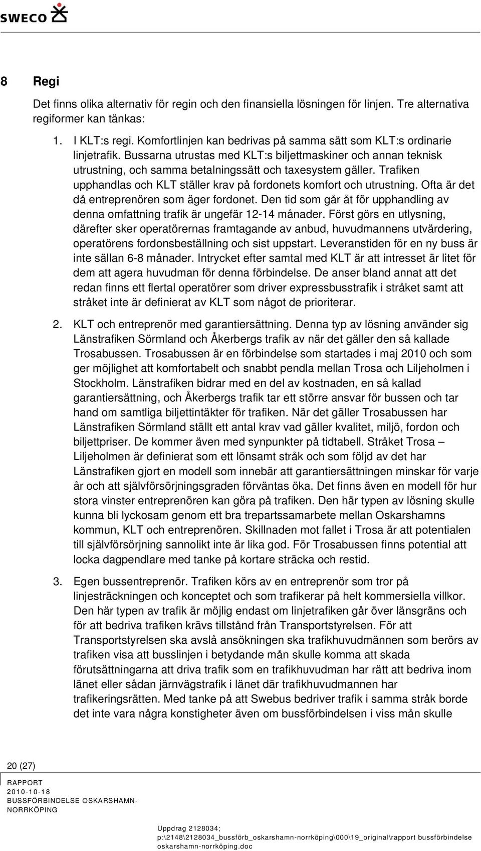 Trafiken upphandlas och KLT ställer krav på fordonets komfort och utrustning. Ofta är det då entreprenören som äger fordonet.