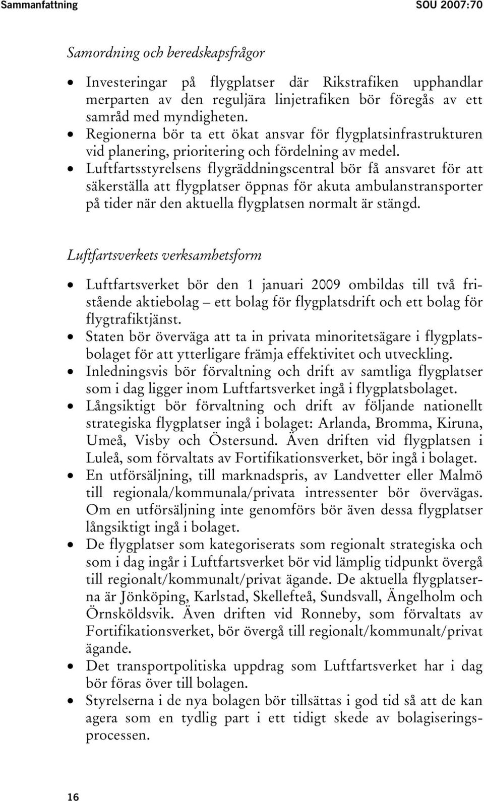 Luftfartsstyrelsens flygräddningscentral bör få ansvaret för att säkerställa att flygplatser öppnas för akuta ambulanstransporter på tider när den aktuella flygplatsen normalt är stängd.