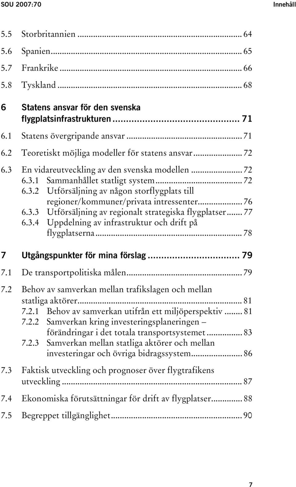 .. 76 6.3.3 Utförsäljning av regionalt strategiska flygplatser... 77 6.3.4 Uppdelning av infrastruktur och drift på flygplatserna... 78 7 Utgångspunkter för mina förslag... 79 7.