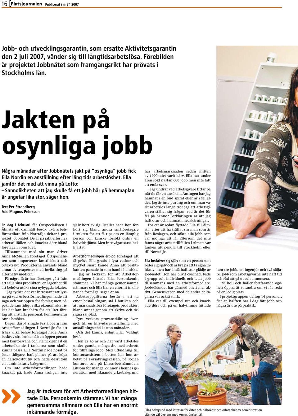 Jakten på osynliga jobb Några månader efter Jobbnätets jakt på osynliga jobb fick Ella Nordin en anställning efter lång tids arbetslöshet.