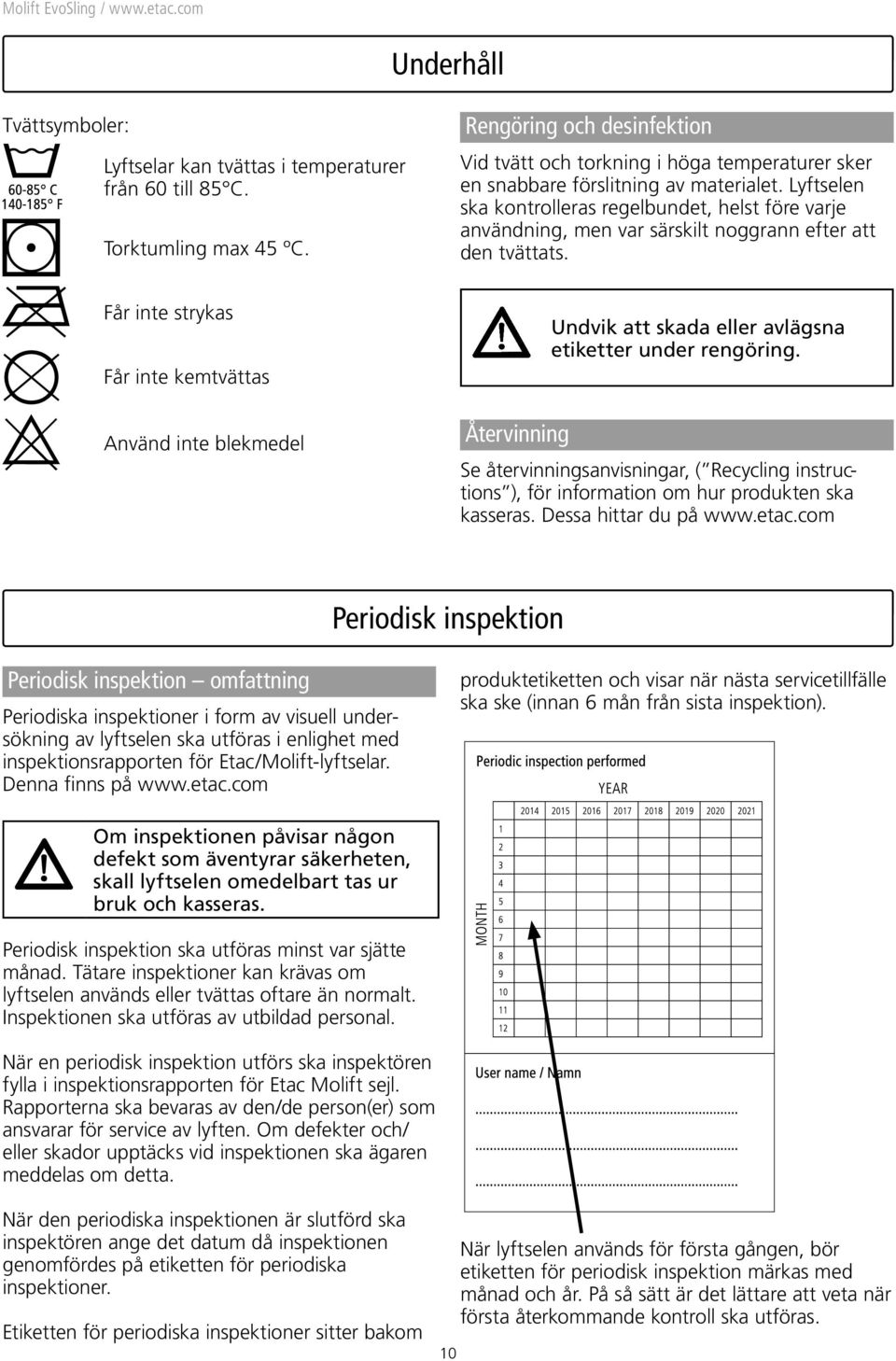 Lyftselen ska kontrolleras regelbundet, helst före varje användning, men var särskilt noggrann efter att den tvättats.