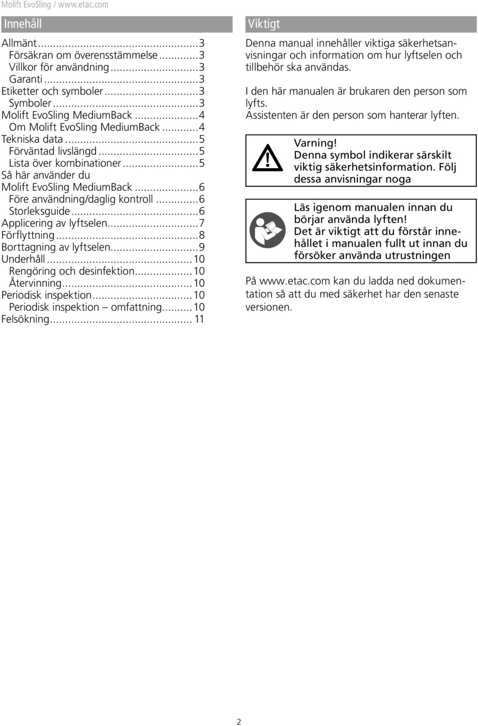 ..6 Applicering av lyftselen...7 Förflyttning...8 Borttagning av lyftselen...9 Underhåll...10 Rengöring och desinfektion...10 Återvinning...10 Periodisk inspektion...10 Periodisk inspektion omfattning.