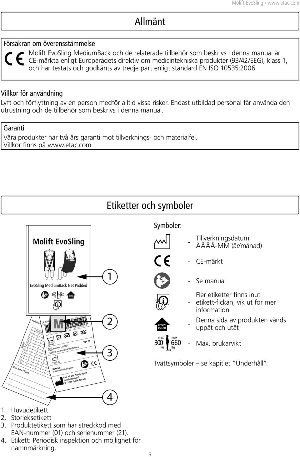 Endast utbildad personal får använda den utrustning och de tillbehör som beskrivs i denna manual. Garanti Våra produkter har två års garanti mot tillverknings- och materialfel. Villkor finns på www.