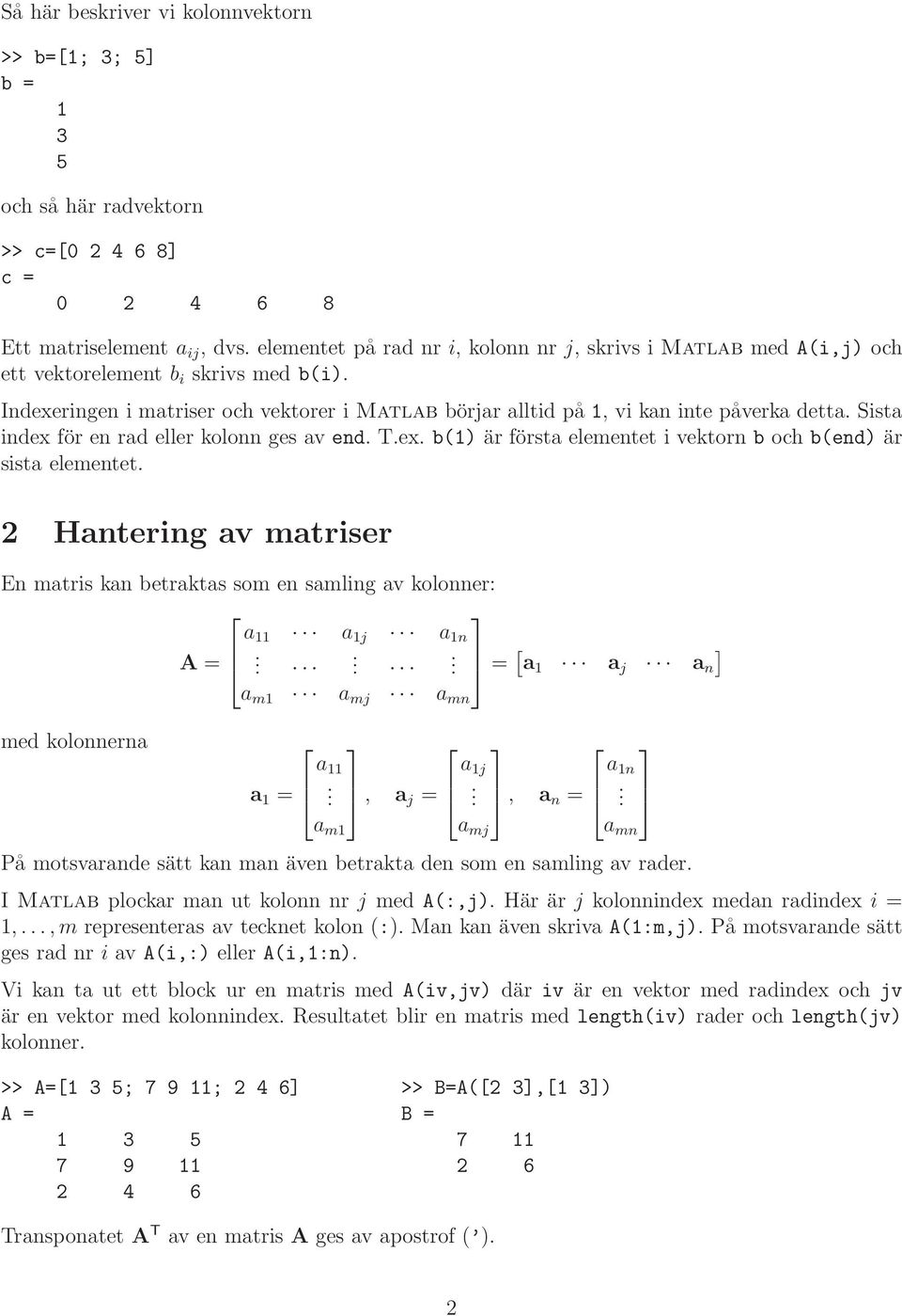 elementet i vektorn b och b() är sista elementet 2 Hantering av matriser En matris kan betraktas som en samling av kolonner: a 11 a 1j a 1n A = = [ ] a 1 a j a n a m1 a mj a mn med kolonnerna a 1 = a