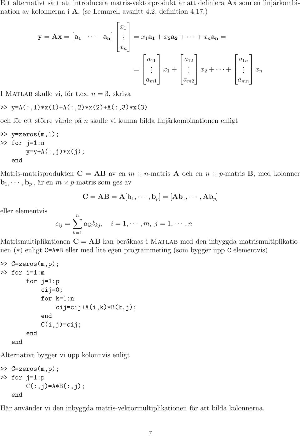 bilda linjärkombinationen enligt >> y=zeros(m,1); >> for j=1:n y=y+a(:,j)*x(j); a 1n a mn x n Matris-matrisprodukten C = AB av en m n-matris A och en n p-matris B, med kolonner b 1,,b p, är en m