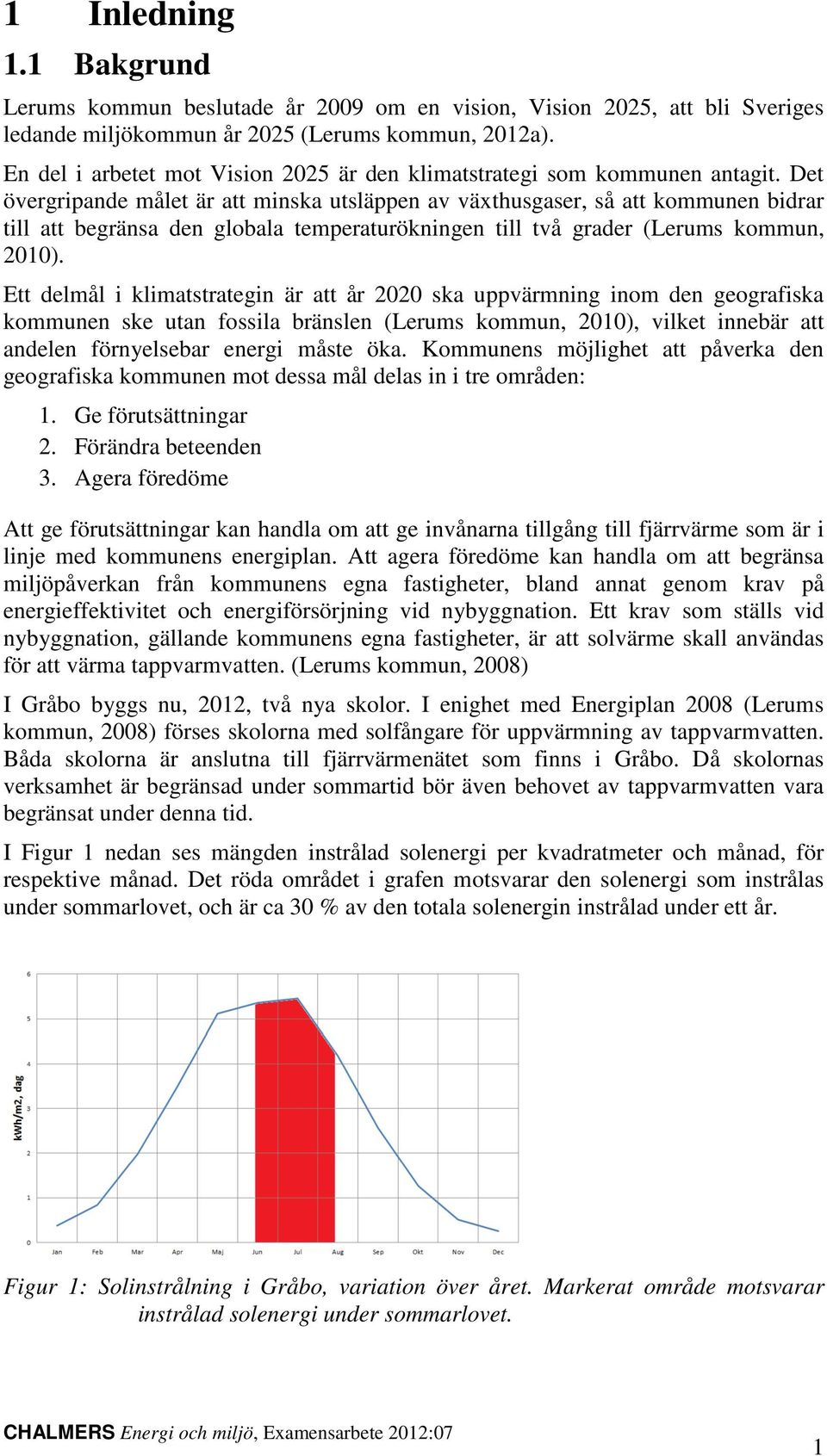 Det övergripande målet är att minska utsläppen av växthusgaser, så att kommunen bidrar till att begränsa den globala temperaturökningen till två grader (Lerums kommun, 2010).