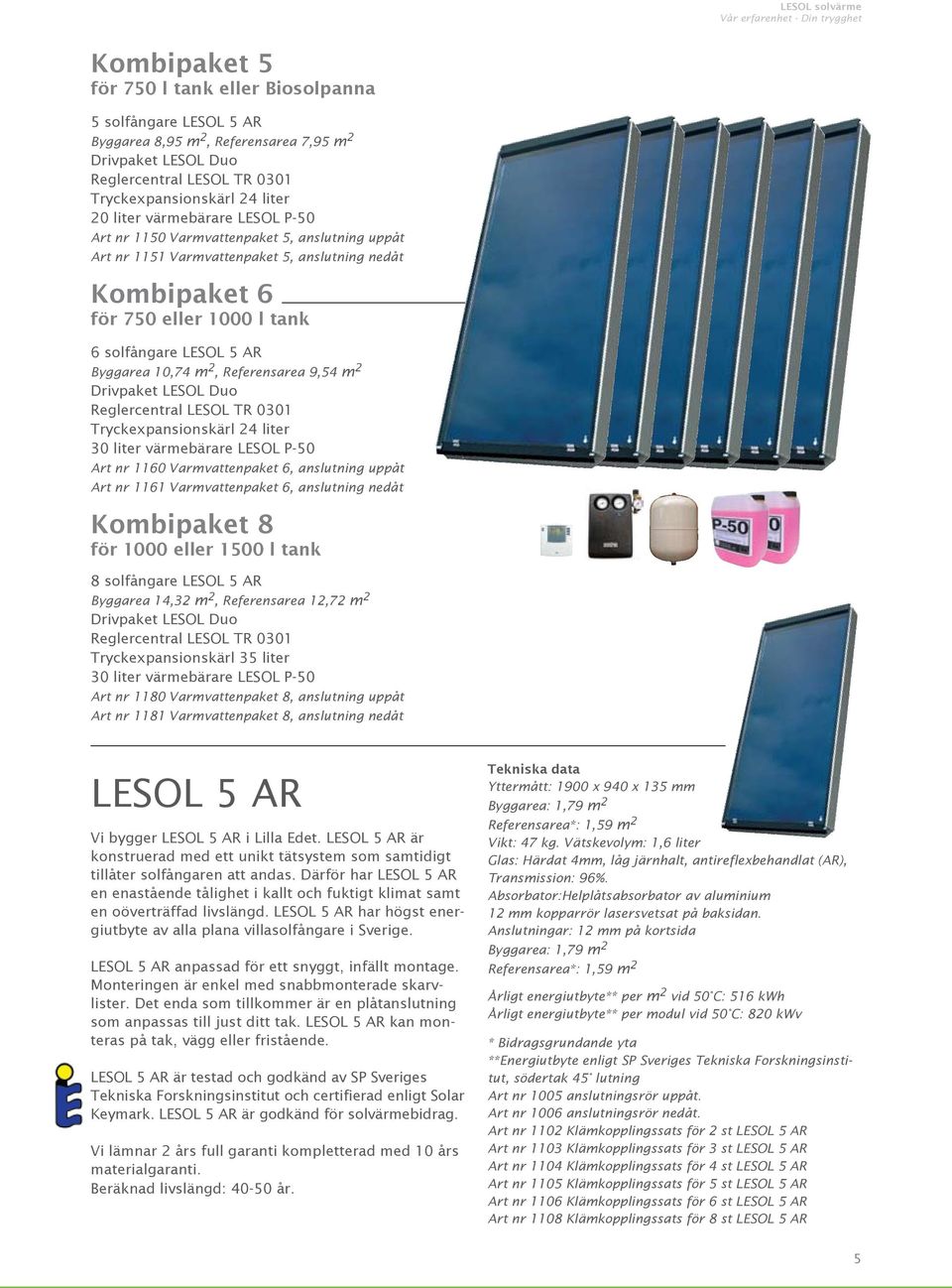 2, Referensarea 9,54 m 2 Drivpaket LESOL Duo Reglercentral LESOL TR 0301 Tryckexpansionskärl 24 liter 30 liter värmebärare LESOL P-50 Art nr 1160 Varmvattenpaket 6, anslutning uppåt Art nr 1161