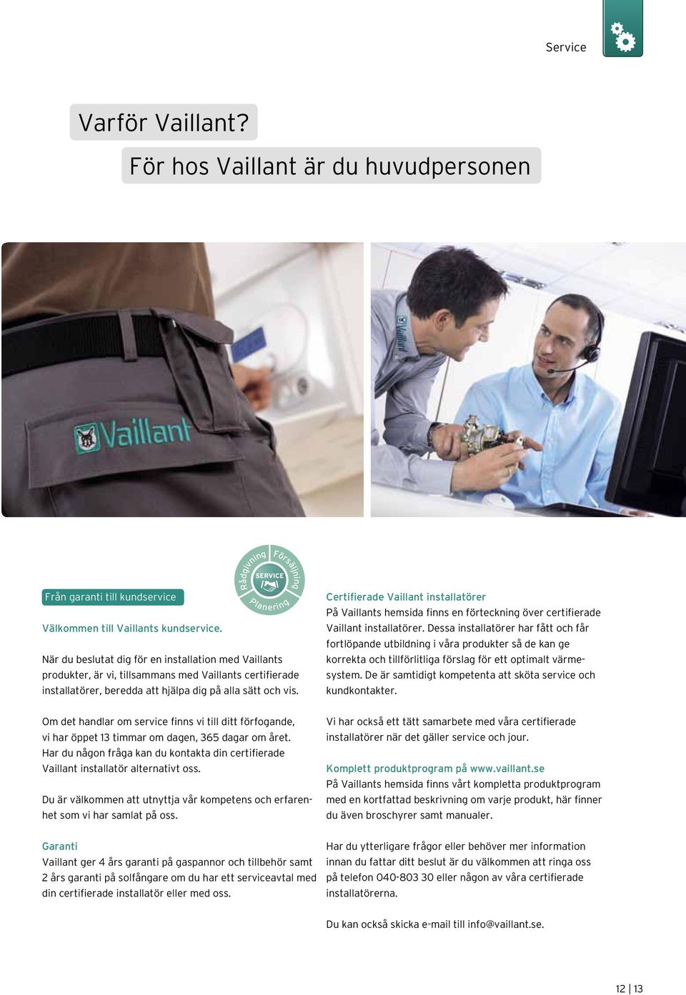 vis. Certifierade Vaillant installatörer På Vaillants hemsida finns en förteckning över certifierade Vaillant installatörer.