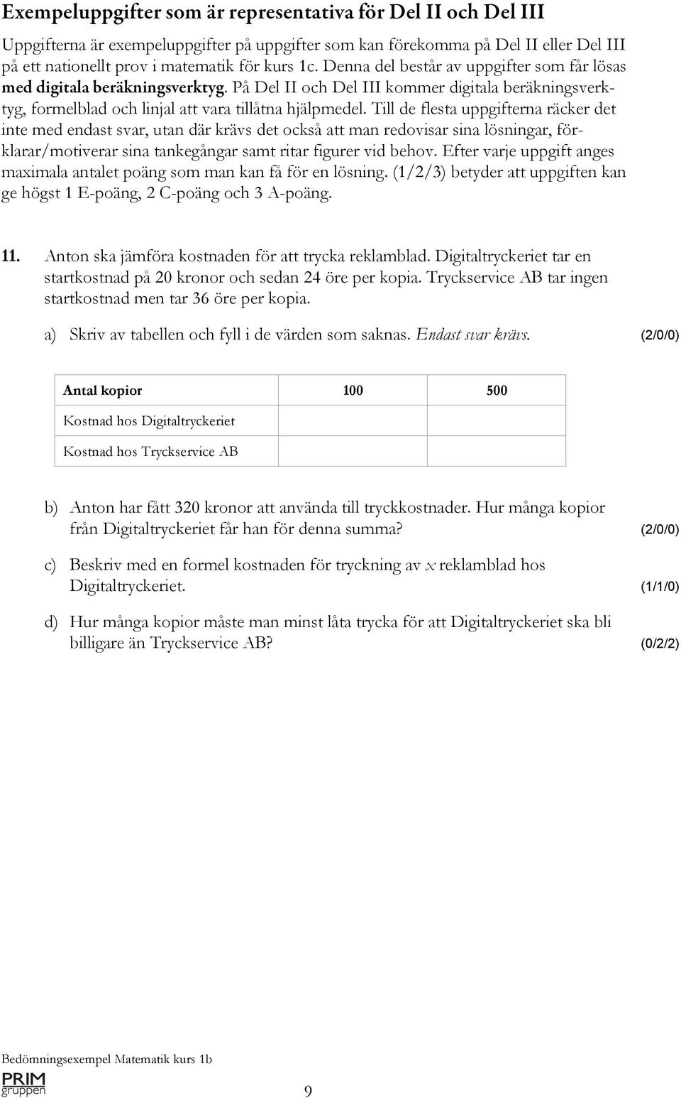 Till de flesta uppgifterna räcker det inte med endast svar, utan där krävs det också att man redovisar sina lösningar, förklarar/motiverar sina tankegångar samt ritar figurer vid behov.