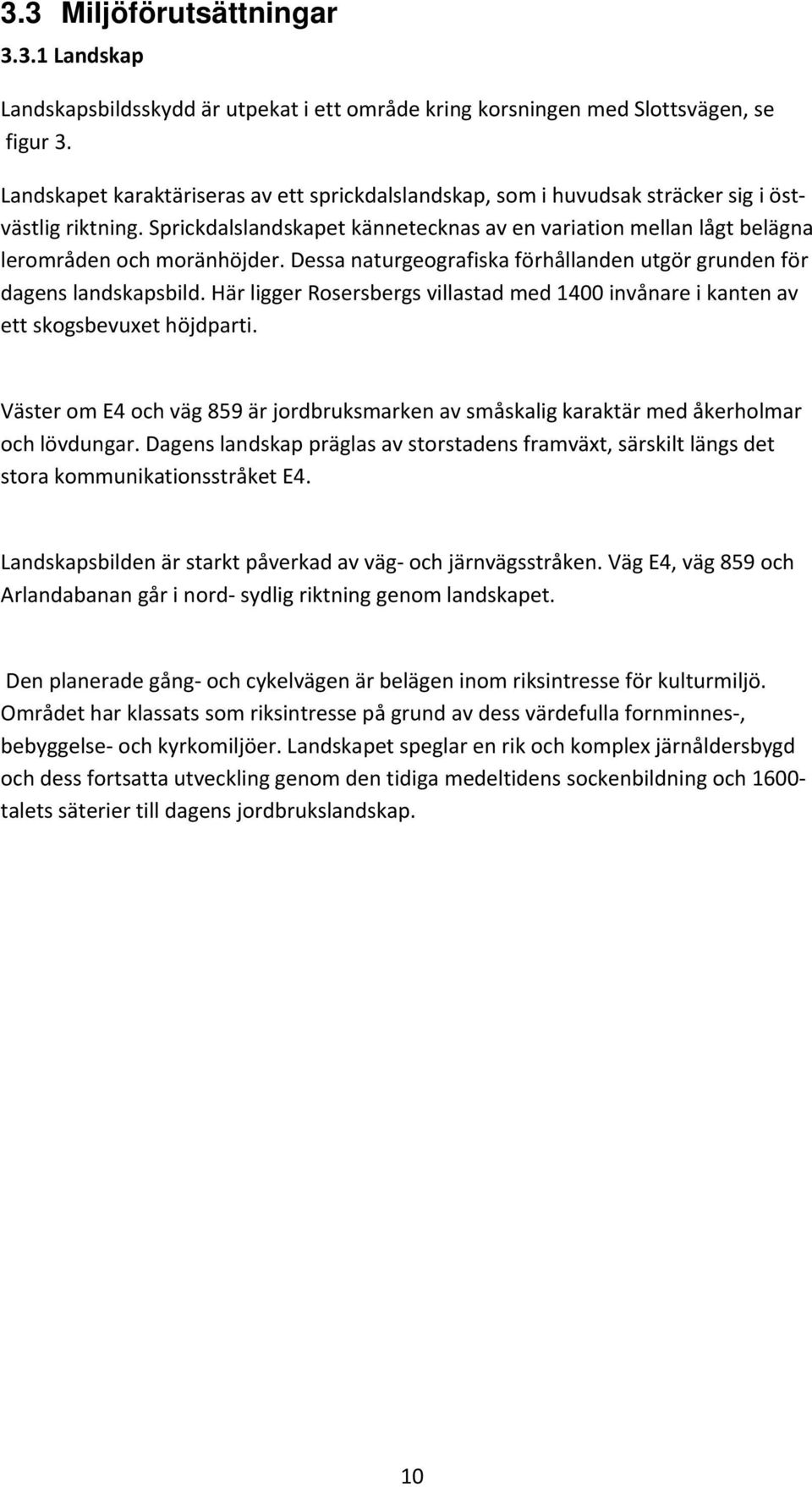 Sprickdalslandskapet kännetecknas av en variation mellan lågt belägna lerområden och moränhöjder. Dessa naturgeografiska förhållanden utgör grunden för dagens landskapsbild.